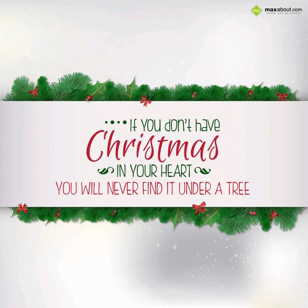 ..... If you don't have
Christmas
In your heart,