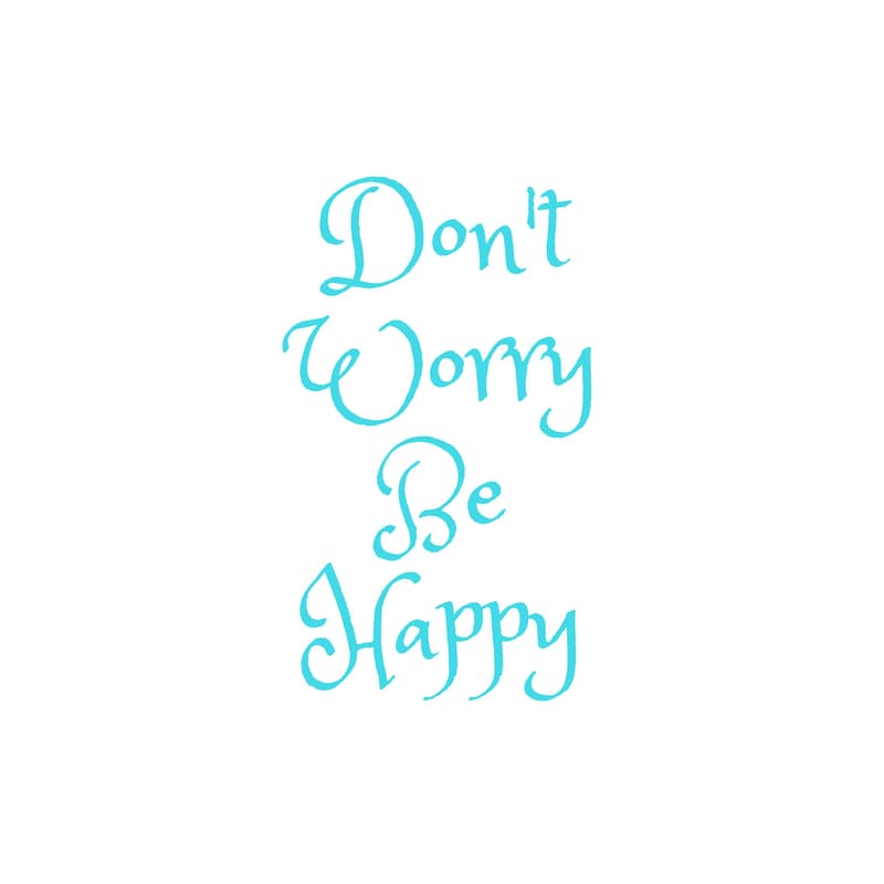 Don't Worry
Be Happy 