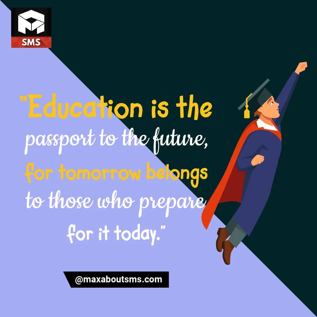 Education is the Passport to the Future,
Tomorrow 