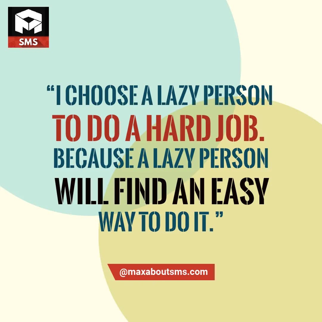 “I choose a lazy person to do a hard job. Because 