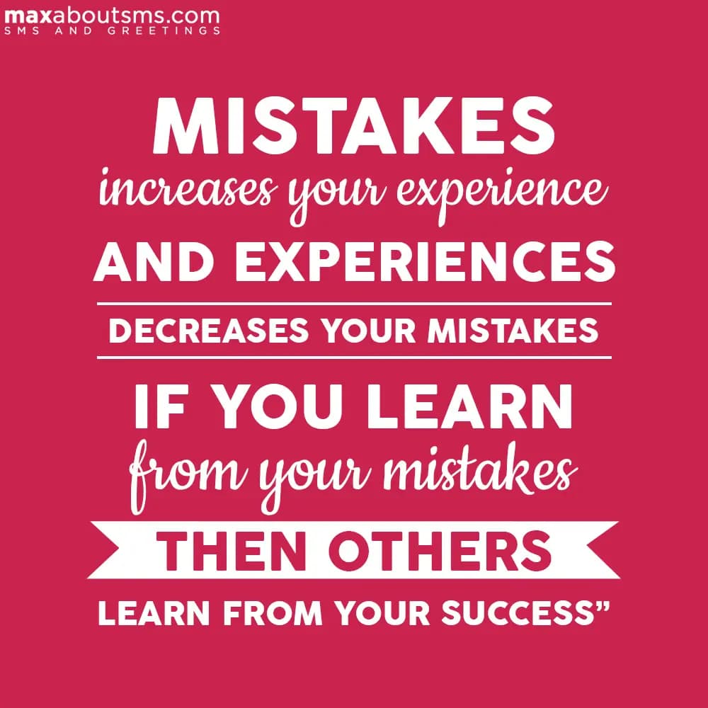 Mistakes increases your experience and experiences