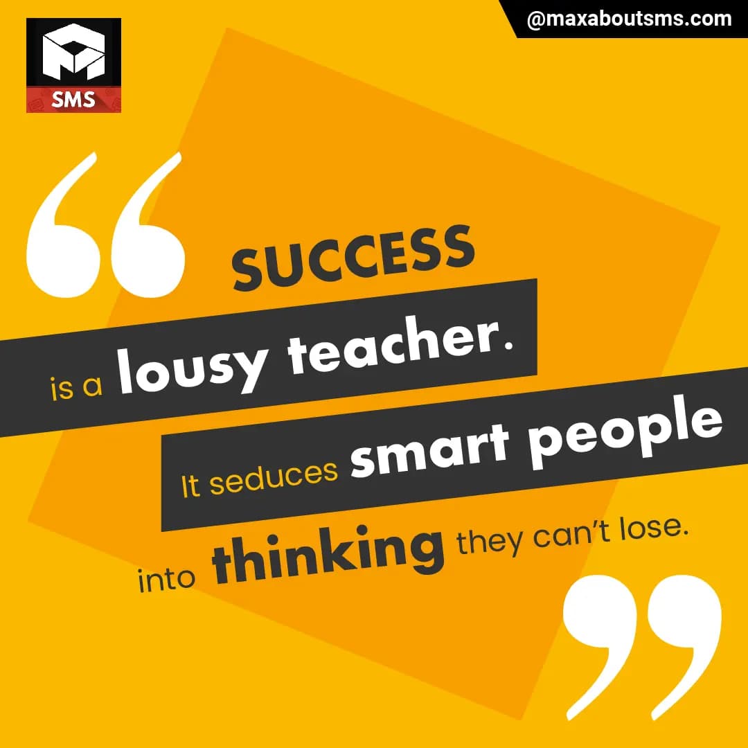 Success is a Lousy Teacher,
It seduces only smart 