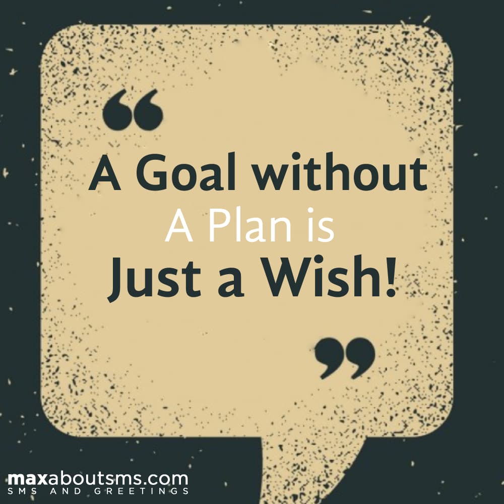 A Goal without a plan is just a Wish!