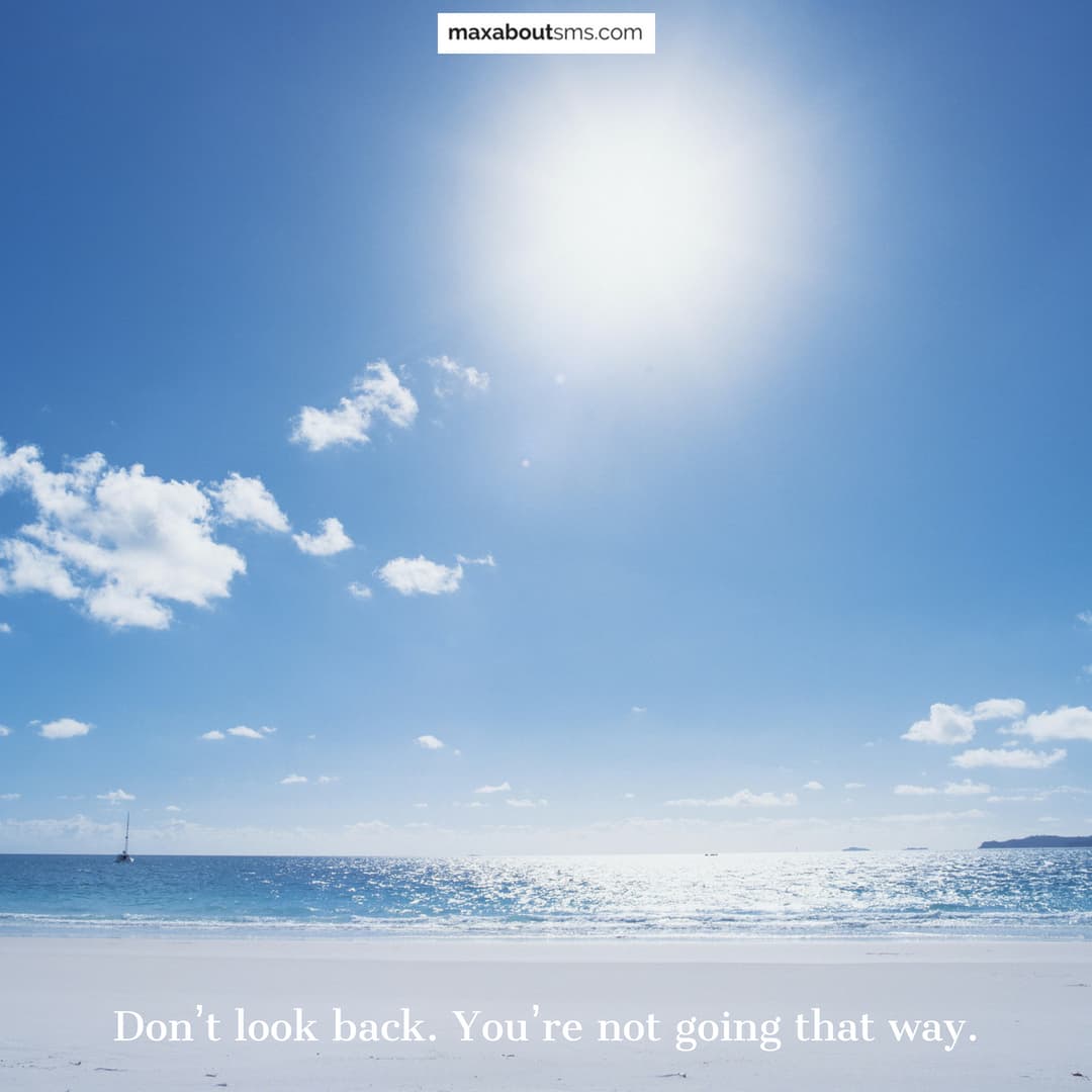 Don’t look back. You’re not going that way.

Good 