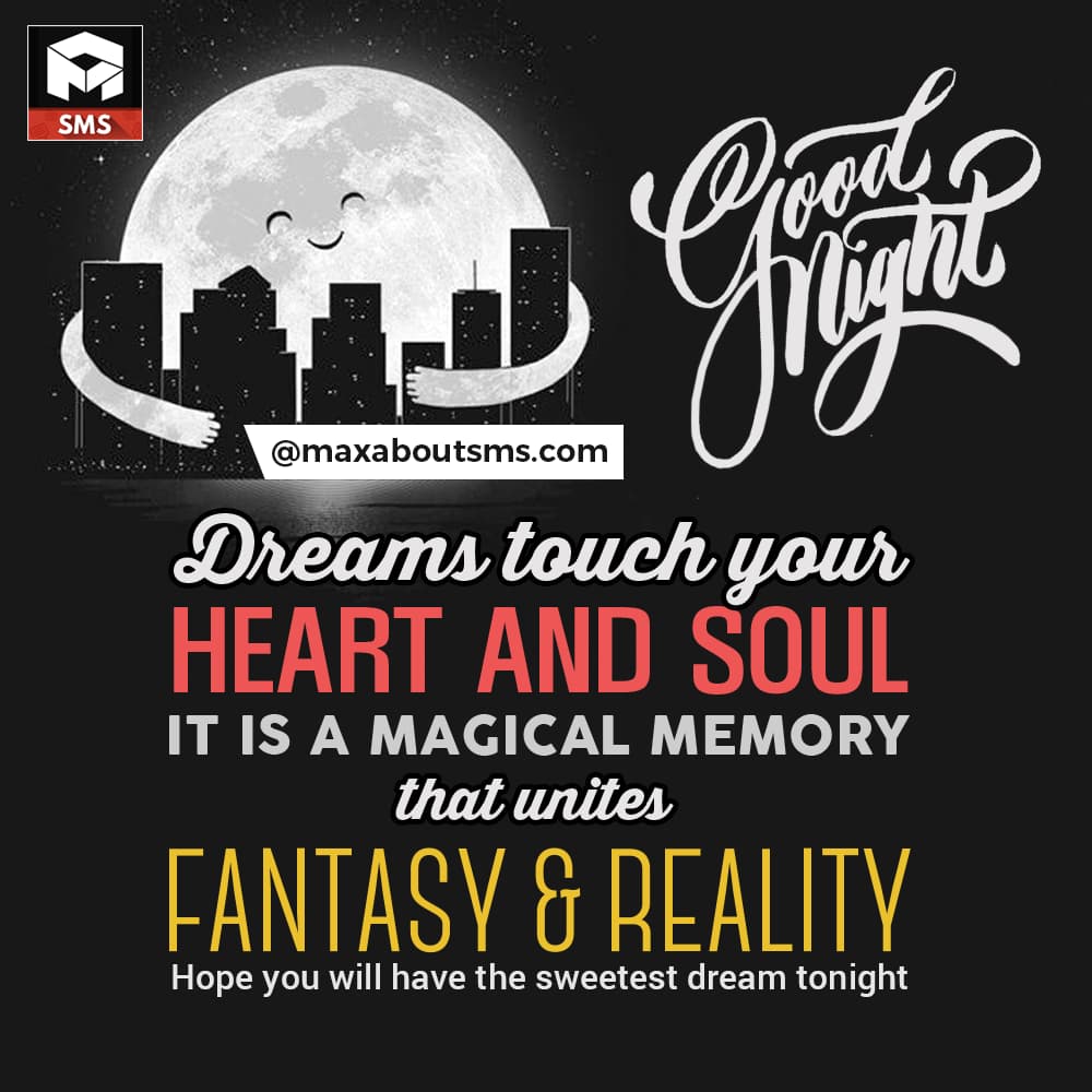 DREAMS TOUCH YOUR
 HEART AND SOUL
IT IS A MAGICAL 