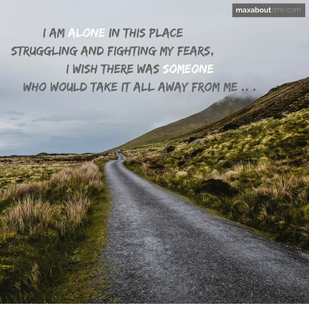 I am alone in this place 
struggling and fighting 