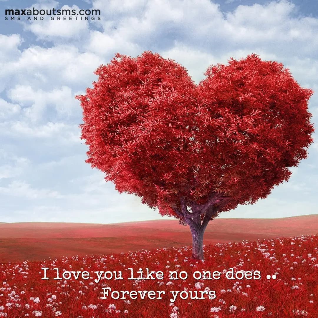 I love you like no one does. 
Forever yours.