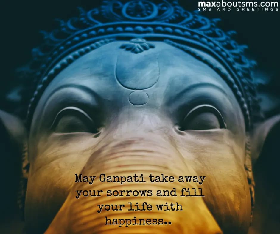 May Ganpati take away your sorrows and fill your l