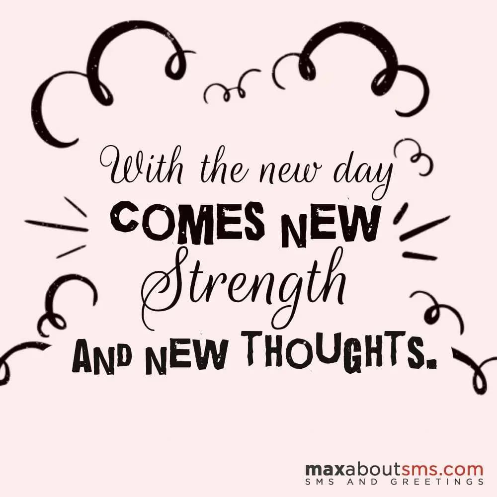 With the new day comes new Strength and new Though