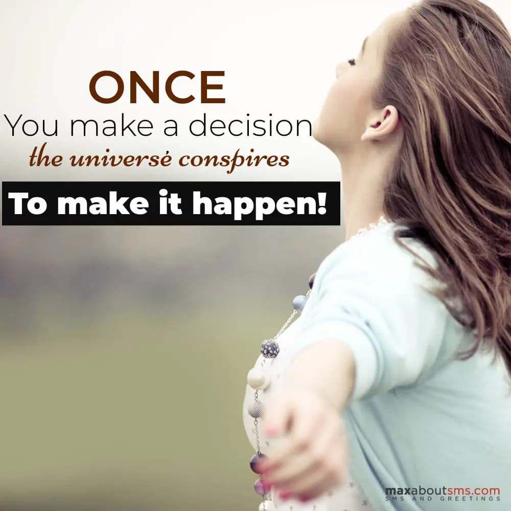 Once you make a decision, the universe conspires t