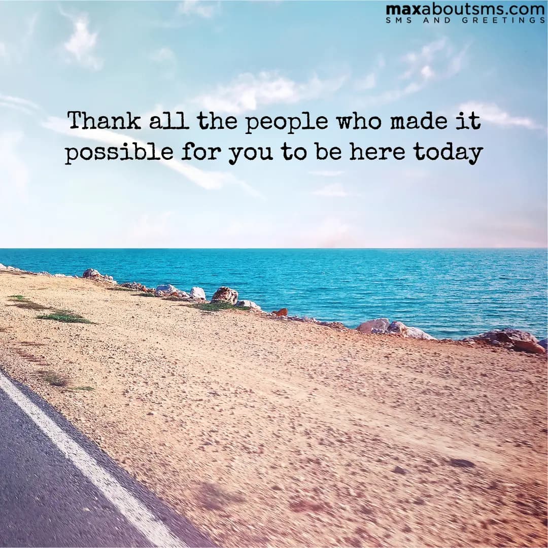 Thank all the people who made it possible for you