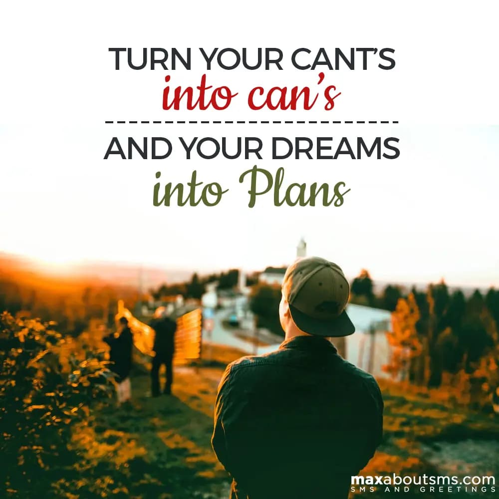 Turn your cant's into can's and your dreams into p
