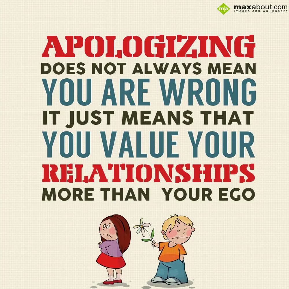 Apologizing does not always mean you are wrong, it