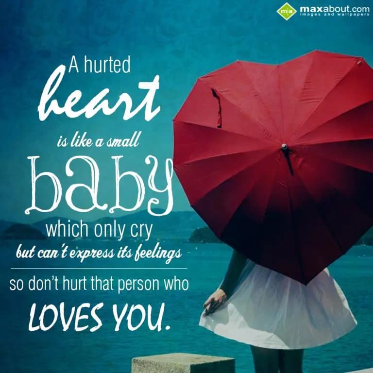 A hurted heart is like small baby 
Which only cry