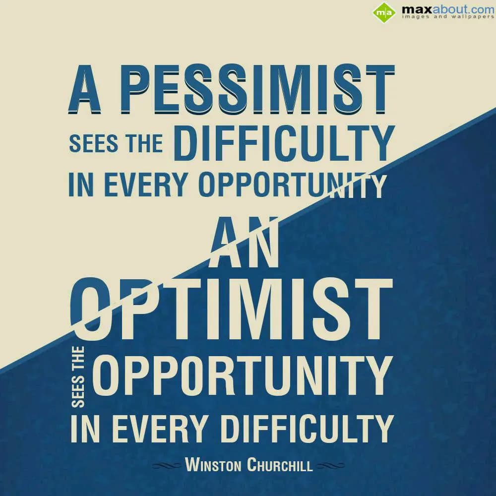 A pessimist sees the difficulty in every opportuni