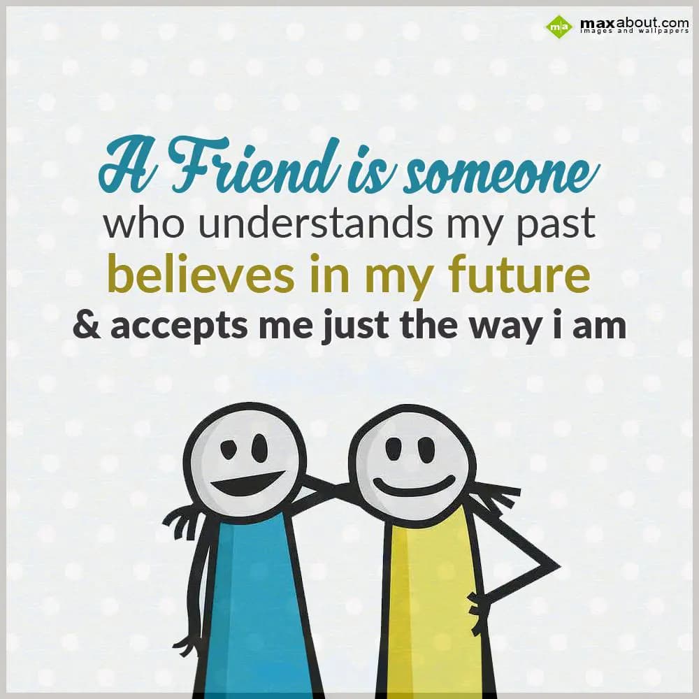 A friend is someone
who understands my past
beli