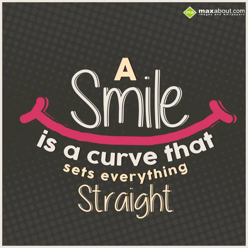 A smile is a curve that sets everything straight.
