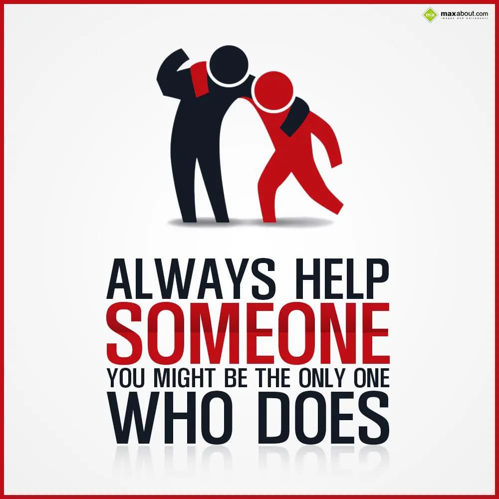 Always help someone you might be the only one who 