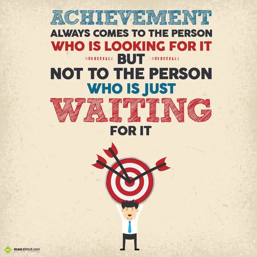 Achievement always comes to the person who is look