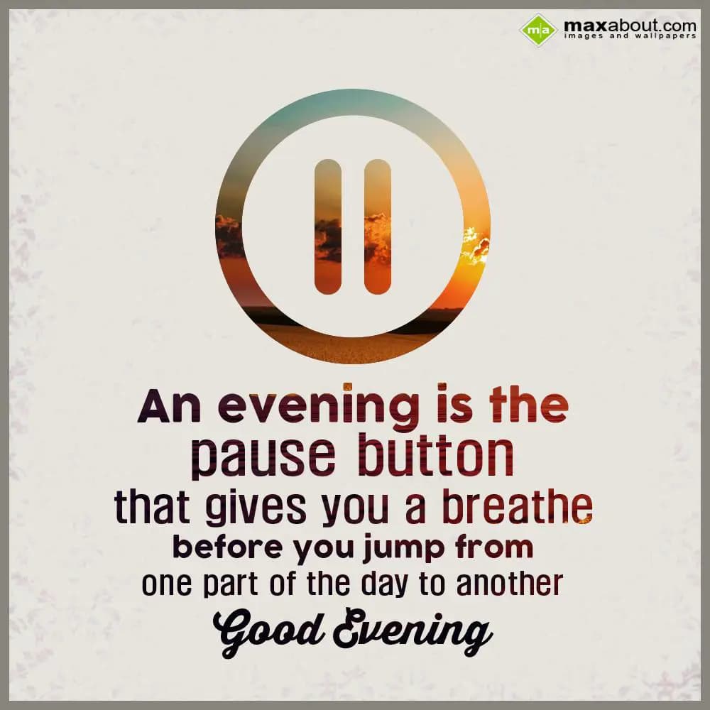 An evening is the pause button that gives you a br