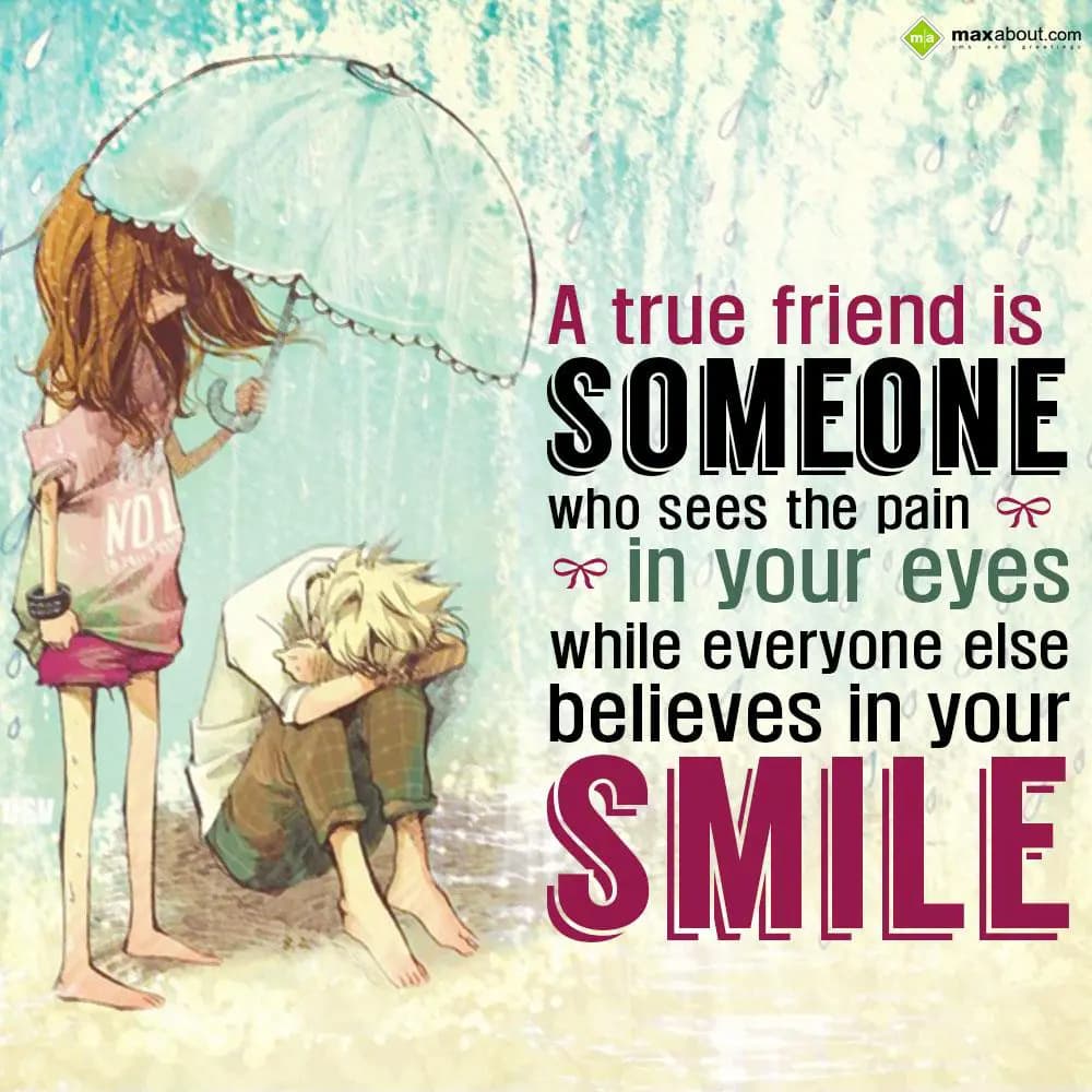 A true friend is someone who sees the pain in your