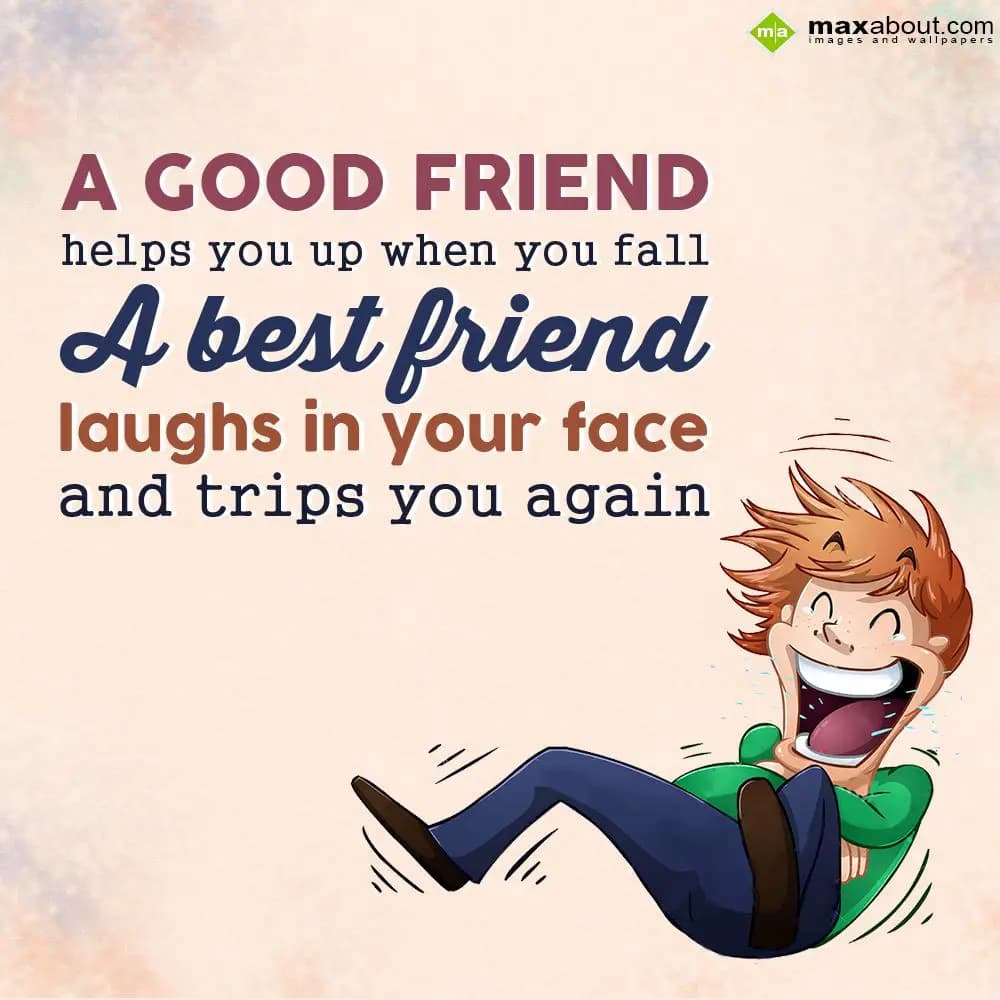 A good friend helps you up when you fall. A best f