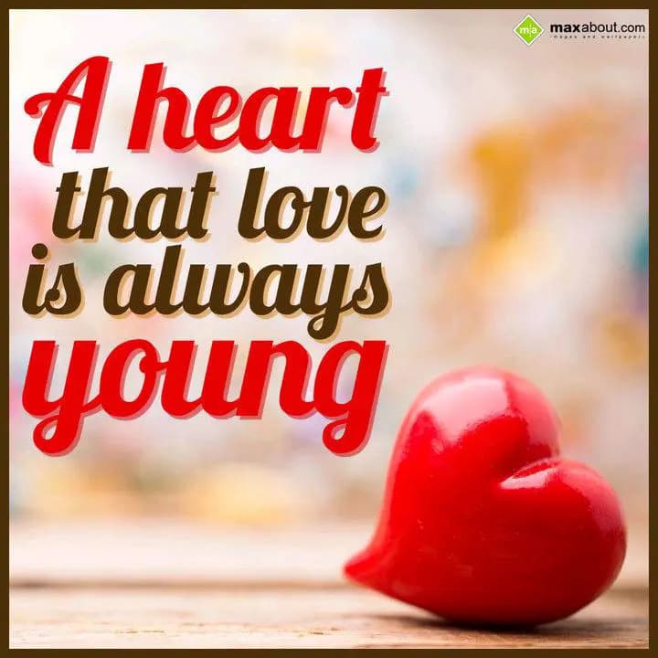 A heart that love 
is always young.