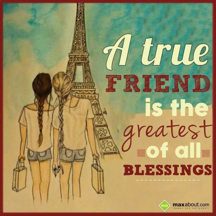 A true 
FRIEND
is the greatest 
of all blessing