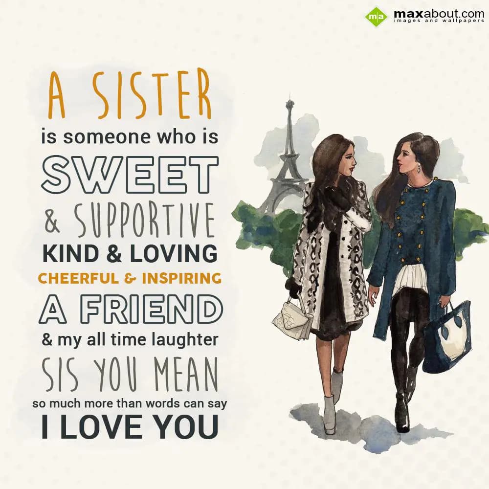 A sister is someone,
Who is sweet & supportive,
