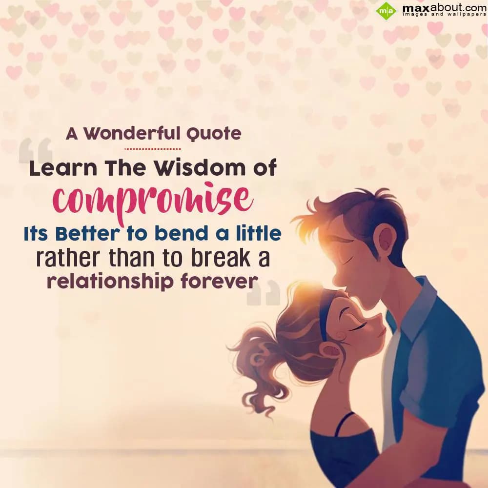 A Wonderfull Quote: 
Learn The Wisdom of Compromi