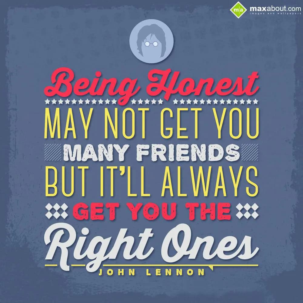 Being honest may not get you many friends but it'l