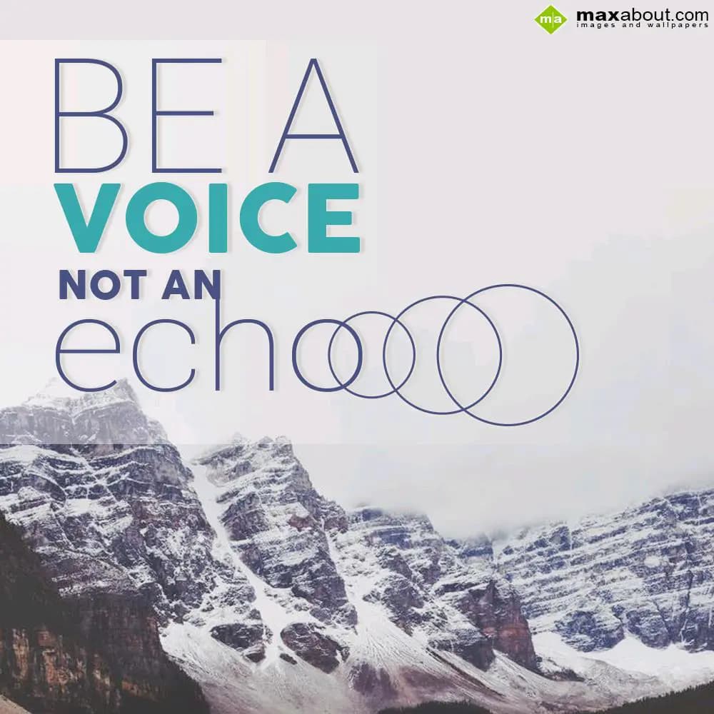 Be A Voice Not An Echoo.