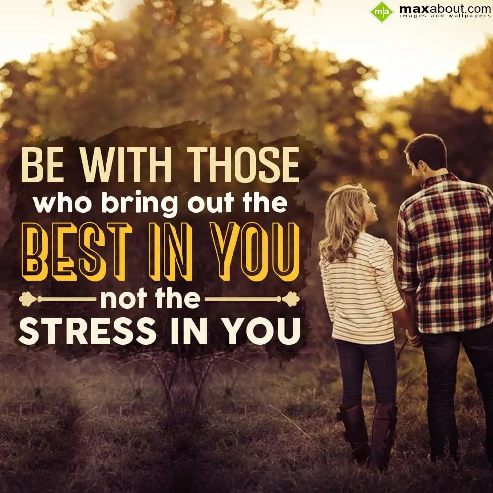 Be with those who bring out the best in you not th