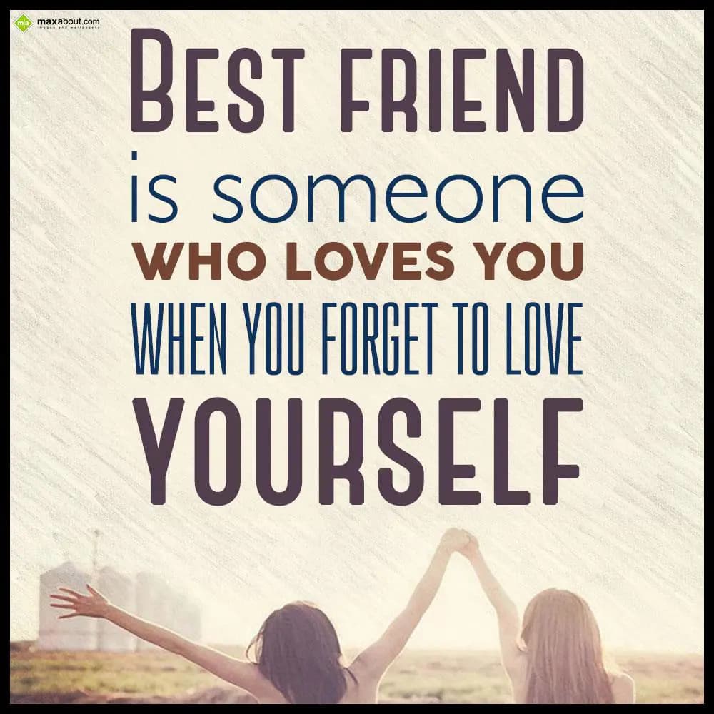 Best friend is someone who loves you when you forg