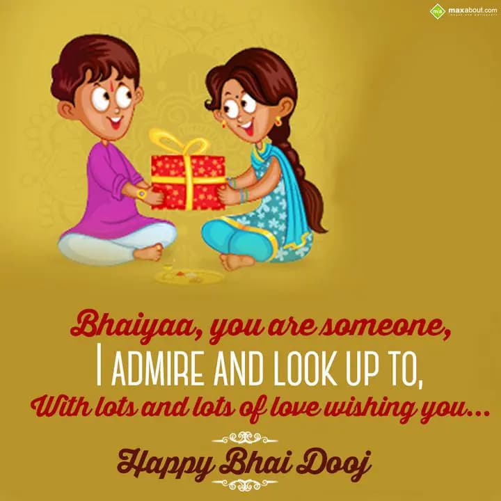 Bhaiyaa, you are someone,
I admire and look up to