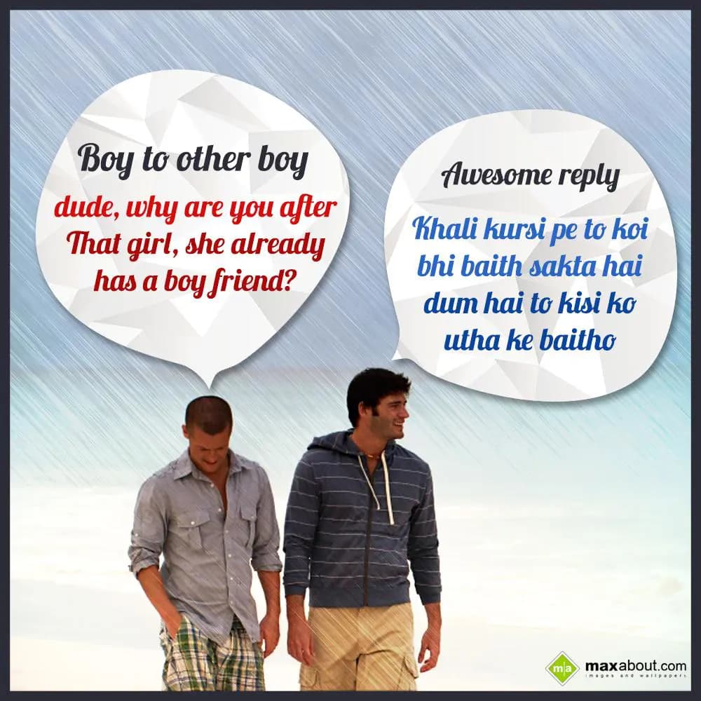 Boy to other boy...
Dude, why are you after that 