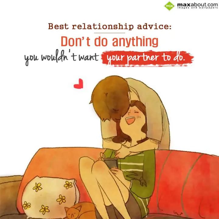 Best relationship advice: 
Don't do anything you 