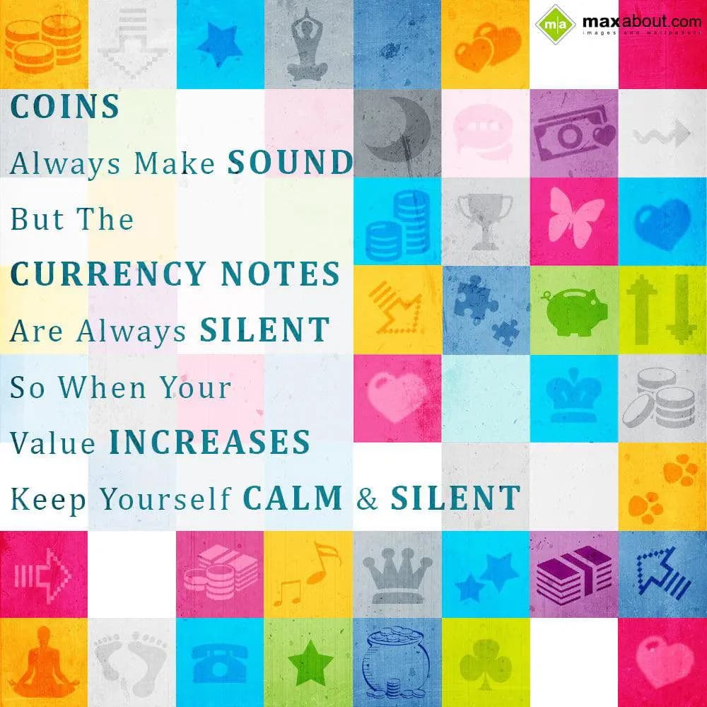 "Coins Always Make Sound"
But The Currency Notes 