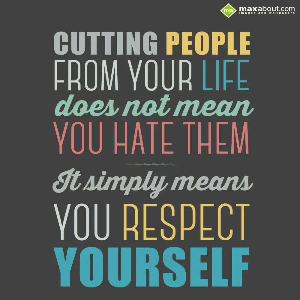 Cutting people from your life does not mean you ha