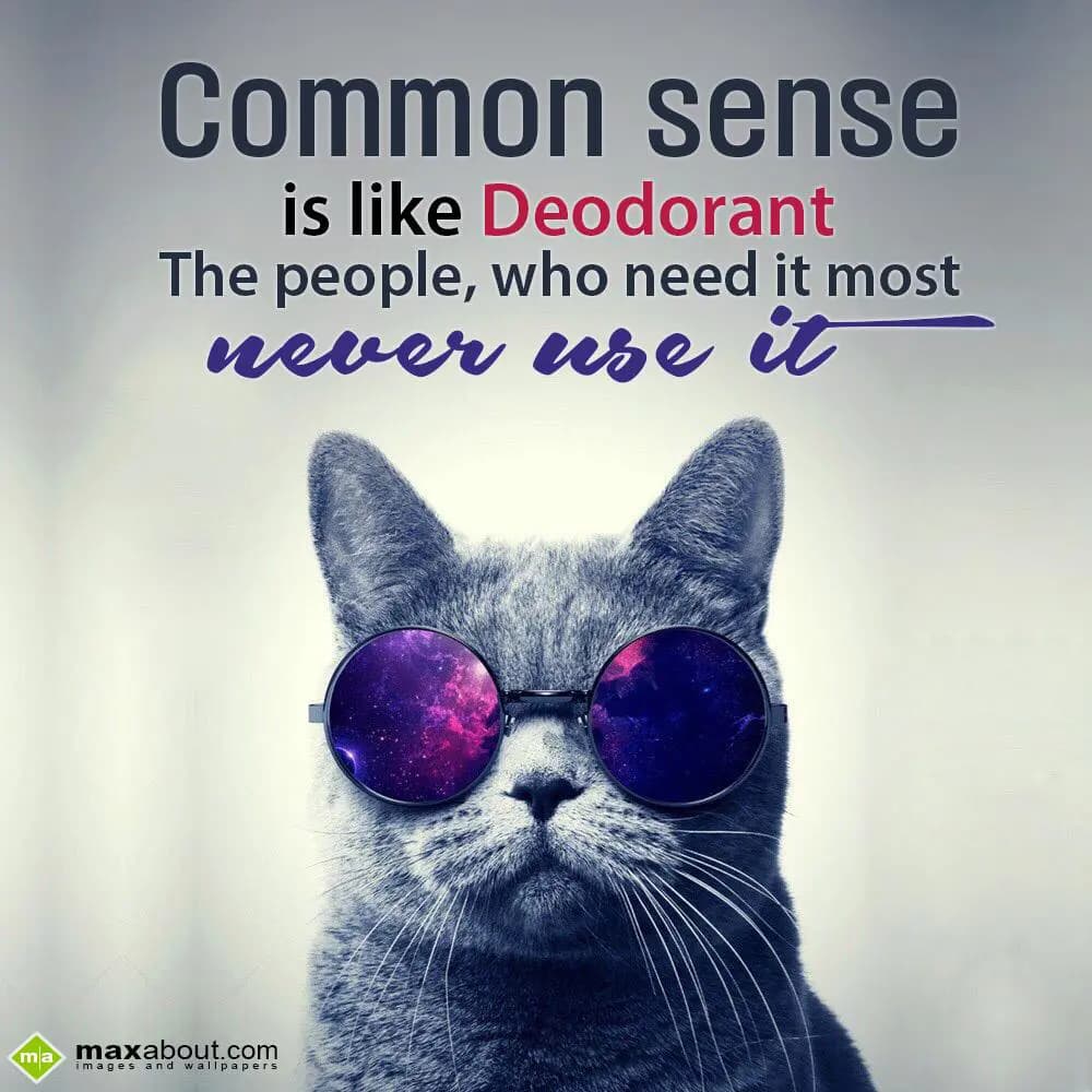 Common sense is like deodorant.... 
The people, w