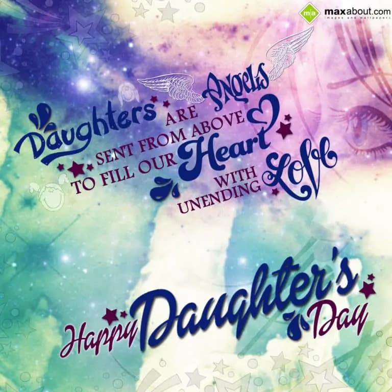 Daughters are angels Sent from above to fill our h