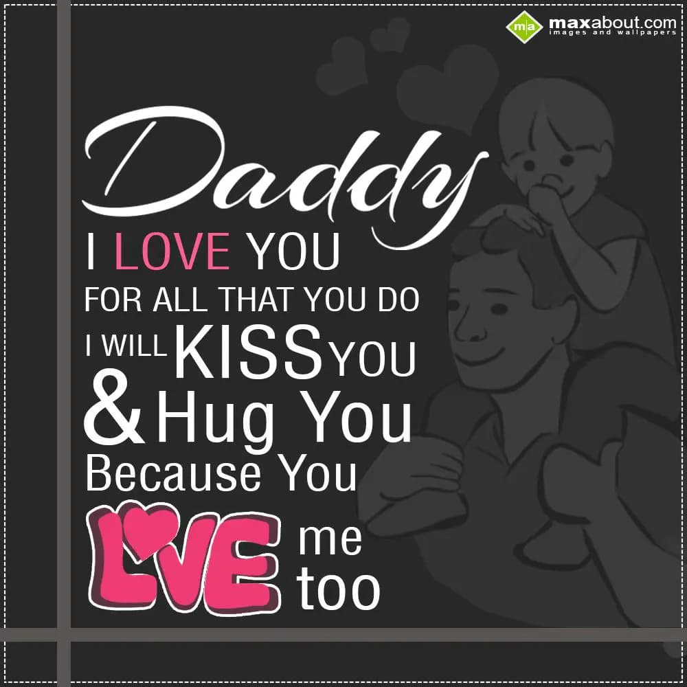 Daddy, I Love You
For All That You Do.
I will Ki