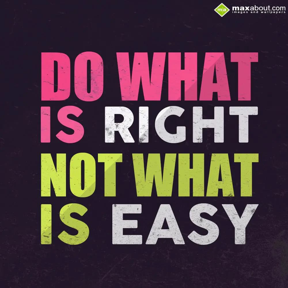 Do what is right, not what is easy.