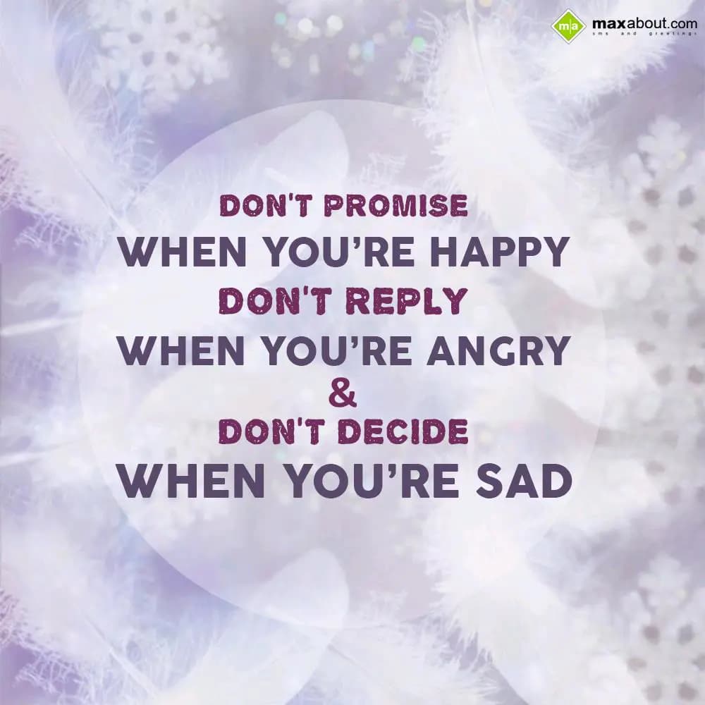 Don't promise - when you're happy, 
Don't reply -