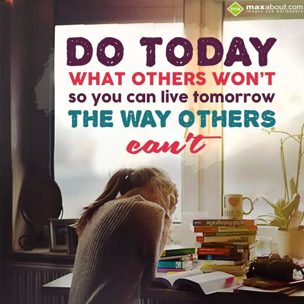 Do today what others won't,
So you can live tomor