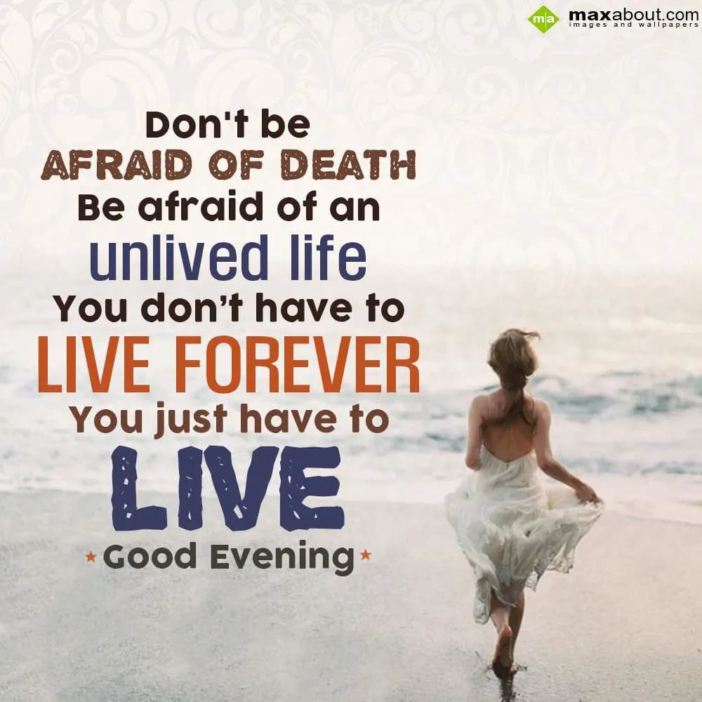Don't be afraid of death
Be afraid of an unlived 