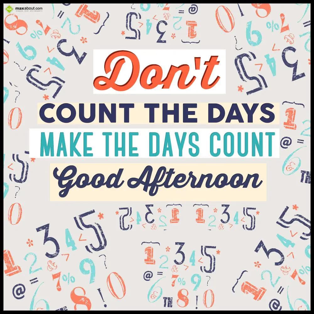 Don't count the days, make the days count. Good Af
