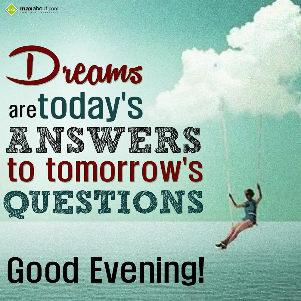 Dreams are today's answers to tomorrow's questions