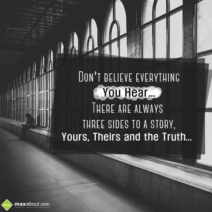 Don't believe everything you hear,
There are alwa