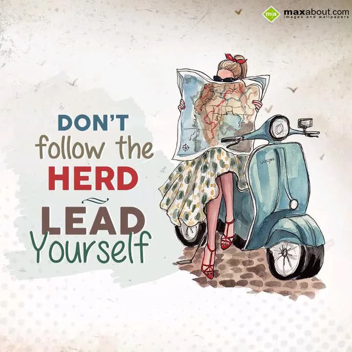 Don't follow the HERD 
LEAD yourself.
